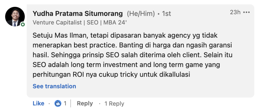 Yudha Pratama Situmorang: Setuju Mas Ilman, tetapi dipasaran banyak agency yg tidak menerapkan best practice. Banting di harga dan ngasih garansi hasil. Sehingga prinsip SEO salah diterima oleh client. Selain itu SEO adalah long term investment and long term game yang perhitungan ROI nya cukup tricky untuk dikallulasi