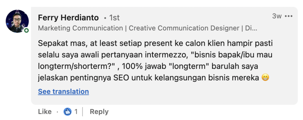 Ferry Herdianto: Sepakat mas, at least setiap present ke calon klien hampir pasti selalu saya awali pertanyaan intermezzo, "bisnis bapak/ibu mau longterm/shorterm?" , 100% jawab "longterm" barulah saya jelaskan pentingnya SEO untuk kelangsungan bisnis mereka 😁
